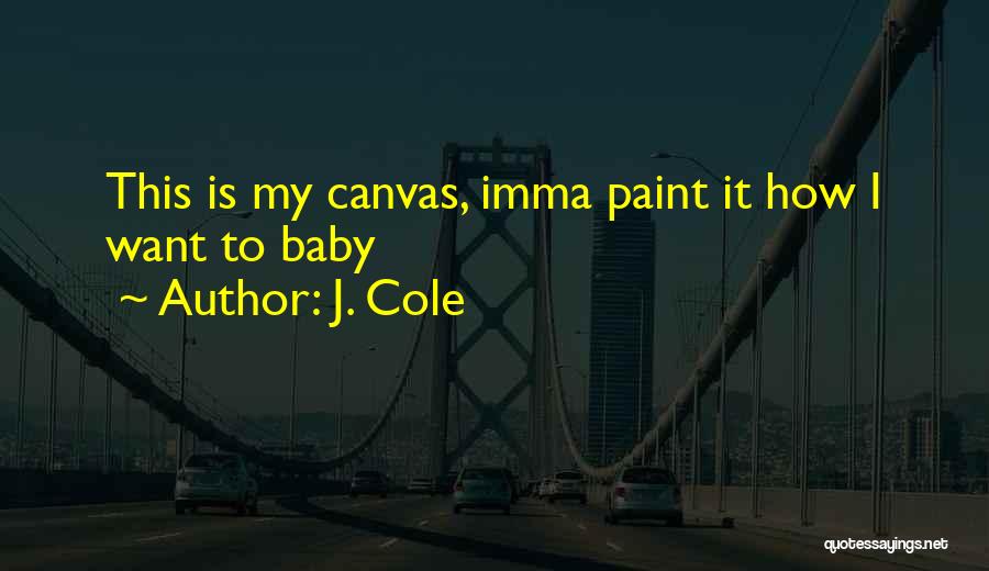 J. Cole Quotes: This Is My Canvas, Imma Paint It How I Want To Baby