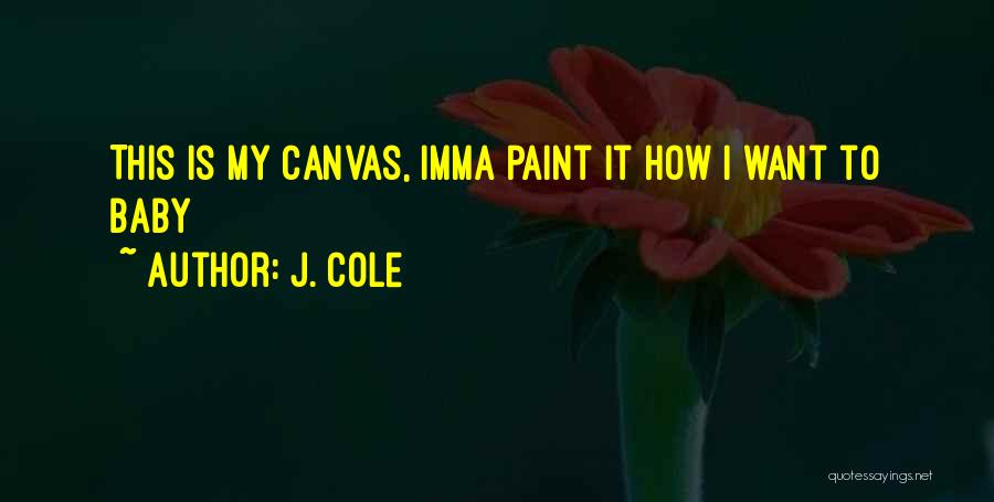 J. Cole Quotes: This Is My Canvas, Imma Paint It How I Want To Baby