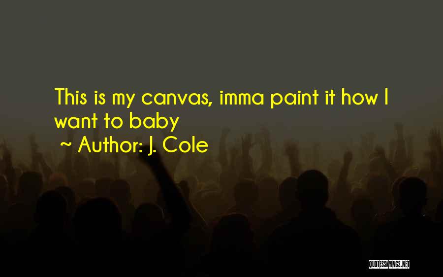 J. Cole Quotes: This Is My Canvas, Imma Paint It How I Want To Baby