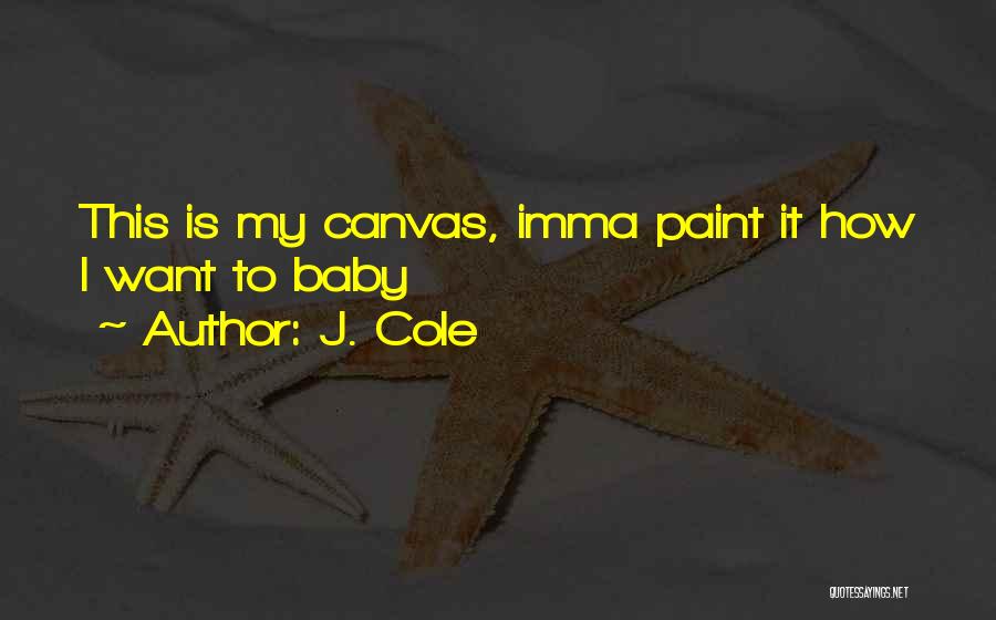 J. Cole Quotes: This Is My Canvas, Imma Paint It How I Want To Baby