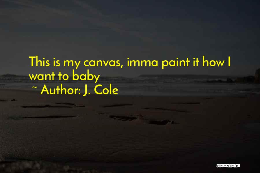 J. Cole Quotes: This Is My Canvas, Imma Paint It How I Want To Baby