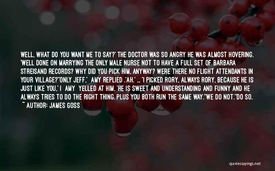 James Goss Quotes: Well, What Do You Want Me To Say?' The Doctor Was So Angry He Was Almost Hovering. 'well Done On