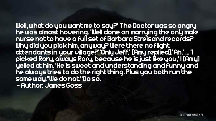 James Goss Quotes: Well, What Do You Want Me To Say?' The Doctor Was So Angry He Was Almost Hovering. 'well Done On