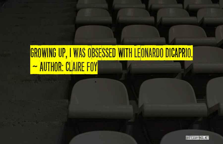 Claire Foy Quotes: Growing Up, I Was Obsessed With Leonardo Dicaprio.