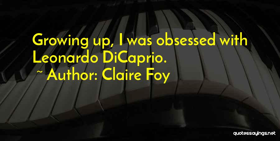 Claire Foy Quotes: Growing Up, I Was Obsessed With Leonardo Dicaprio.