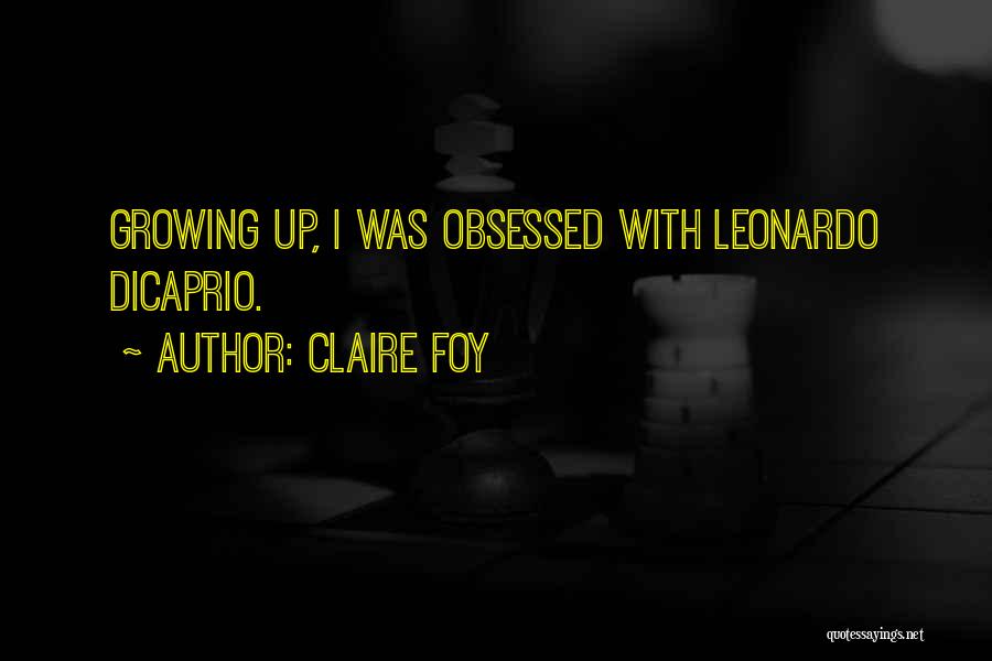 Claire Foy Quotes: Growing Up, I Was Obsessed With Leonardo Dicaprio.