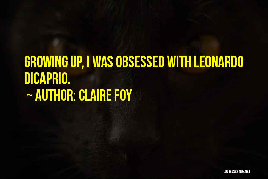 Claire Foy Quotes: Growing Up, I Was Obsessed With Leonardo Dicaprio.