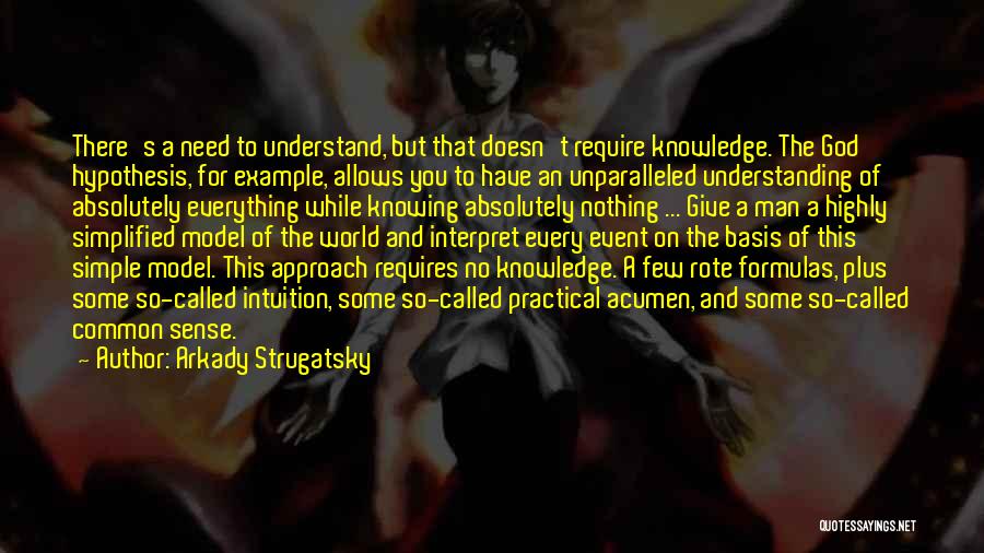 Arkady Strugatsky Quotes: There's A Need To Understand, But That Doesn't Require Knowledge. The God Hypothesis, For Example, Allows You To Have An