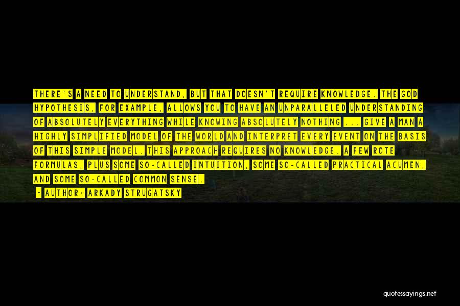 Arkady Strugatsky Quotes: There's A Need To Understand, But That Doesn't Require Knowledge. The God Hypothesis, For Example, Allows You To Have An