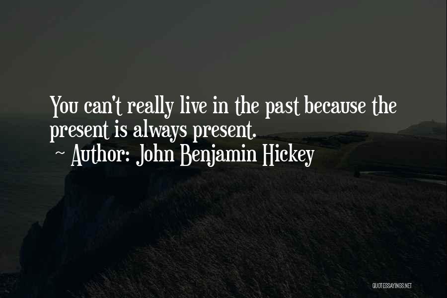 John Benjamin Hickey Quotes: You Can't Really Live In The Past Because The Present Is Always Present.