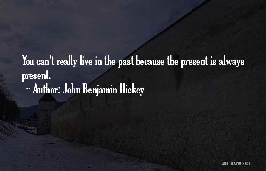 John Benjamin Hickey Quotes: You Can't Really Live In The Past Because The Present Is Always Present.