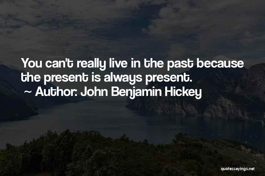 John Benjamin Hickey Quotes: You Can't Really Live In The Past Because The Present Is Always Present.