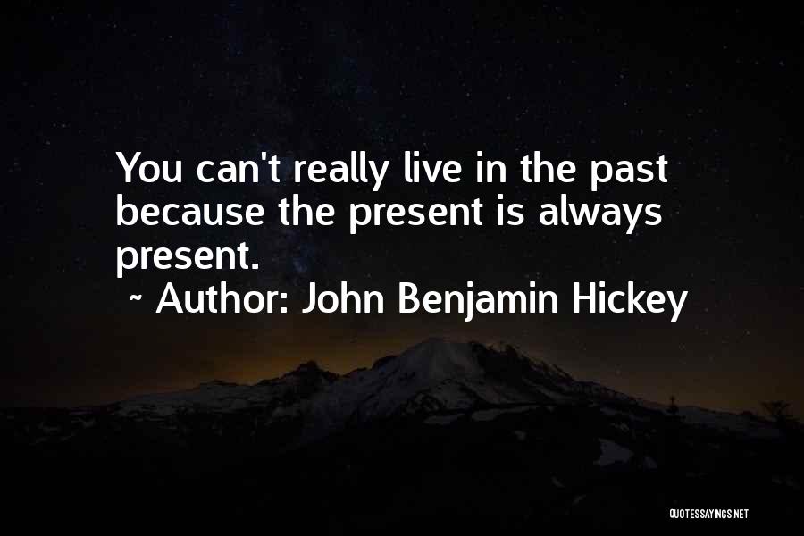 John Benjamin Hickey Quotes: You Can't Really Live In The Past Because The Present Is Always Present.