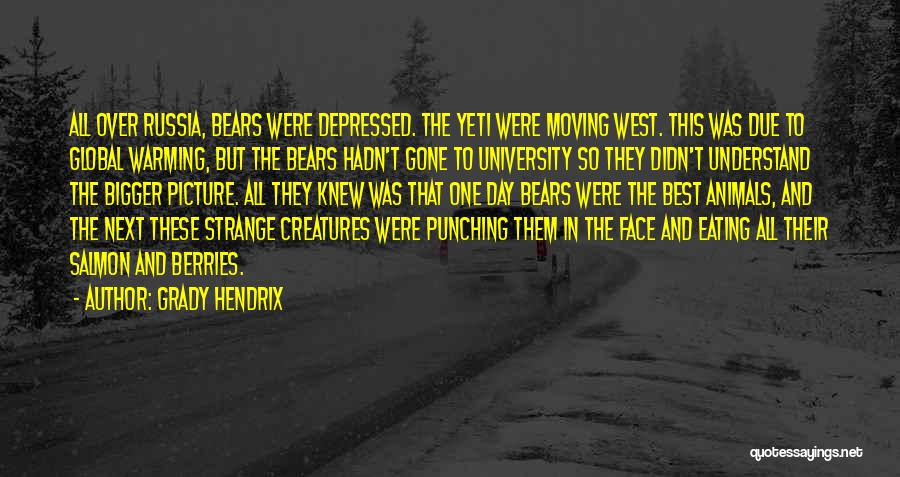 Grady Hendrix Quotes: All Over Russia, Bears Were Depressed. The Yeti Were Moving West. This Was Due To Global Warming, But The Bears