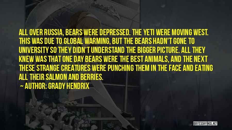 Grady Hendrix Quotes: All Over Russia, Bears Were Depressed. The Yeti Were Moving West. This Was Due To Global Warming, But The Bears