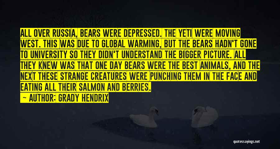 Grady Hendrix Quotes: All Over Russia, Bears Were Depressed. The Yeti Were Moving West. This Was Due To Global Warming, But The Bears