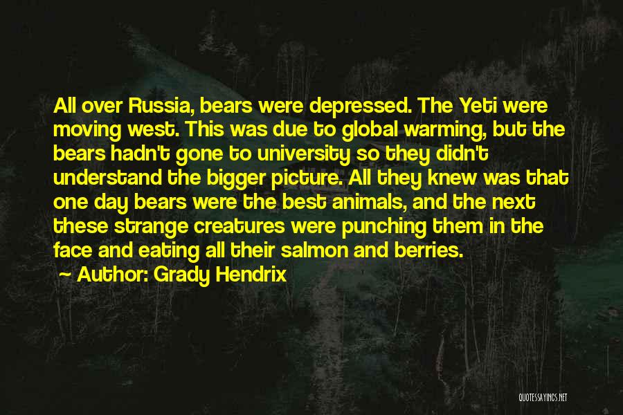 Grady Hendrix Quotes: All Over Russia, Bears Were Depressed. The Yeti Were Moving West. This Was Due To Global Warming, But The Bears