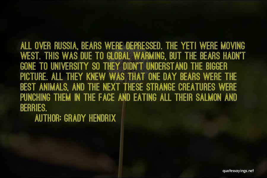 Grady Hendrix Quotes: All Over Russia, Bears Were Depressed. The Yeti Were Moving West. This Was Due To Global Warming, But The Bears