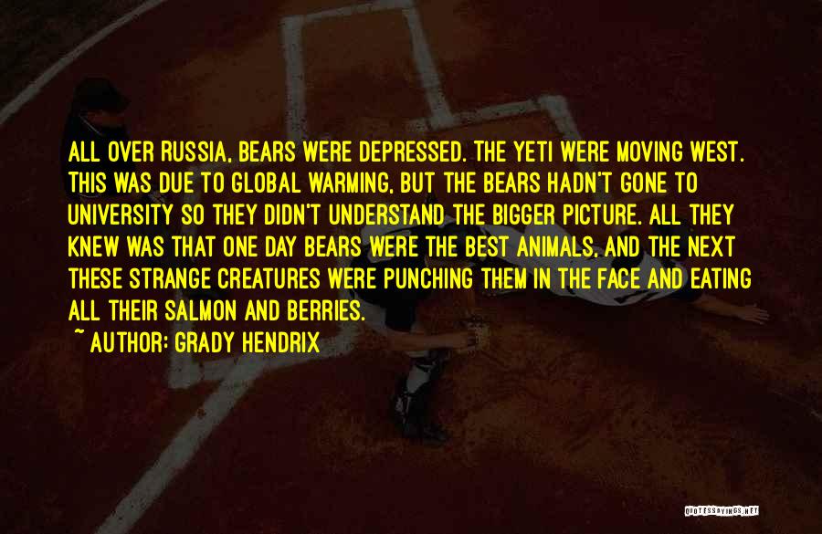 Grady Hendrix Quotes: All Over Russia, Bears Were Depressed. The Yeti Were Moving West. This Was Due To Global Warming, But The Bears
