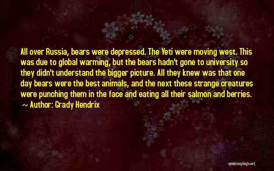 Grady Hendrix Quotes: All Over Russia, Bears Were Depressed. The Yeti Were Moving West. This Was Due To Global Warming, But The Bears