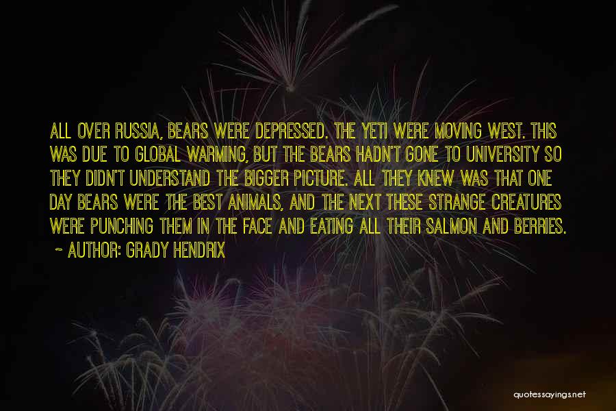 Grady Hendrix Quotes: All Over Russia, Bears Were Depressed. The Yeti Were Moving West. This Was Due To Global Warming, But The Bears