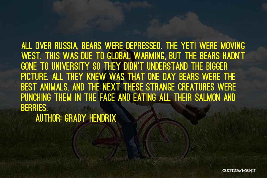 Grady Hendrix Quotes: All Over Russia, Bears Were Depressed. The Yeti Were Moving West. This Was Due To Global Warming, But The Bears