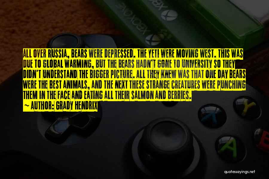 Grady Hendrix Quotes: All Over Russia, Bears Were Depressed. The Yeti Were Moving West. This Was Due To Global Warming, But The Bears