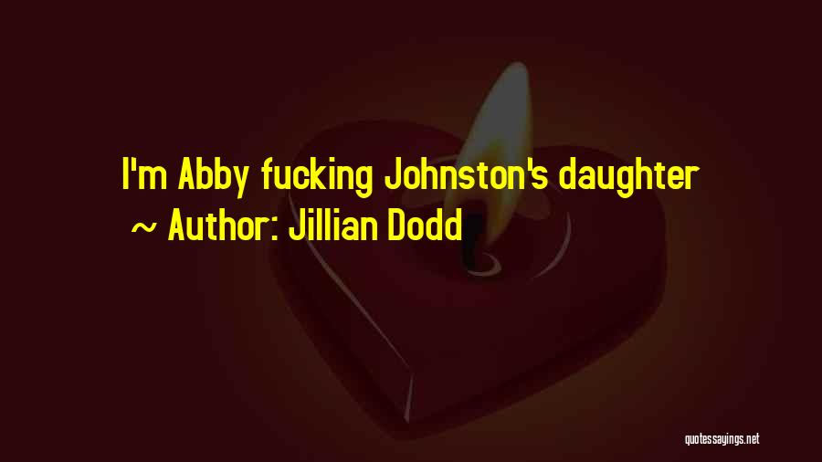 Jillian Dodd Quotes: I'm Abby Fucking Johnston's Daughter