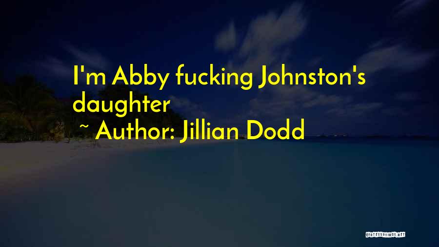 Jillian Dodd Quotes: I'm Abby Fucking Johnston's Daughter
