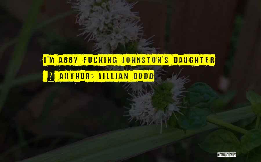 Jillian Dodd Quotes: I'm Abby Fucking Johnston's Daughter