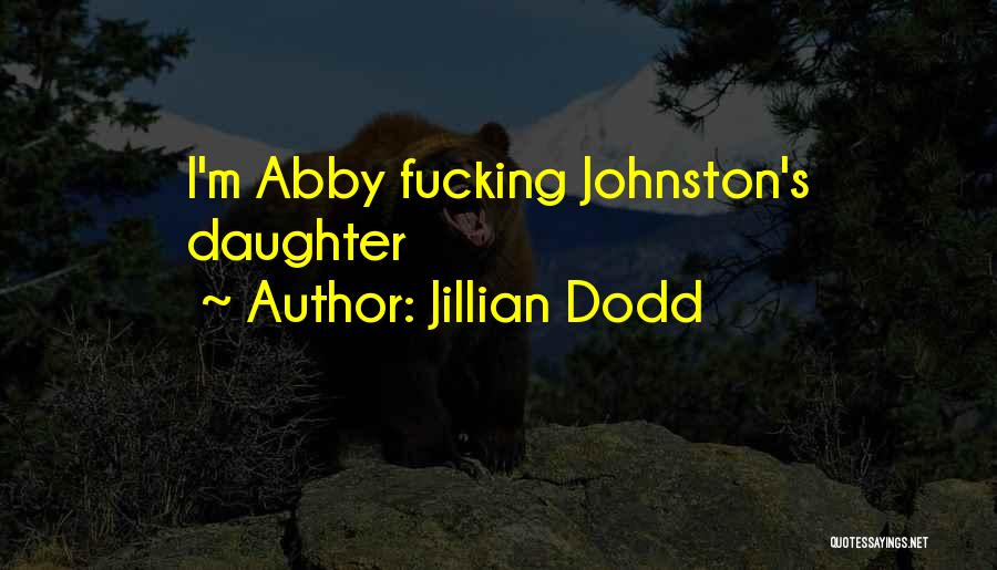 Jillian Dodd Quotes: I'm Abby Fucking Johnston's Daughter