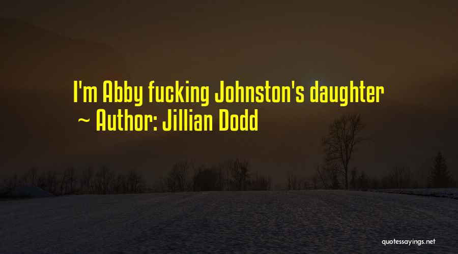 Jillian Dodd Quotes: I'm Abby Fucking Johnston's Daughter