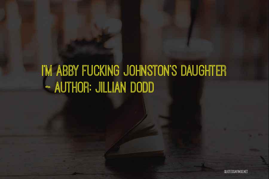 Jillian Dodd Quotes: I'm Abby Fucking Johnston's Daughter