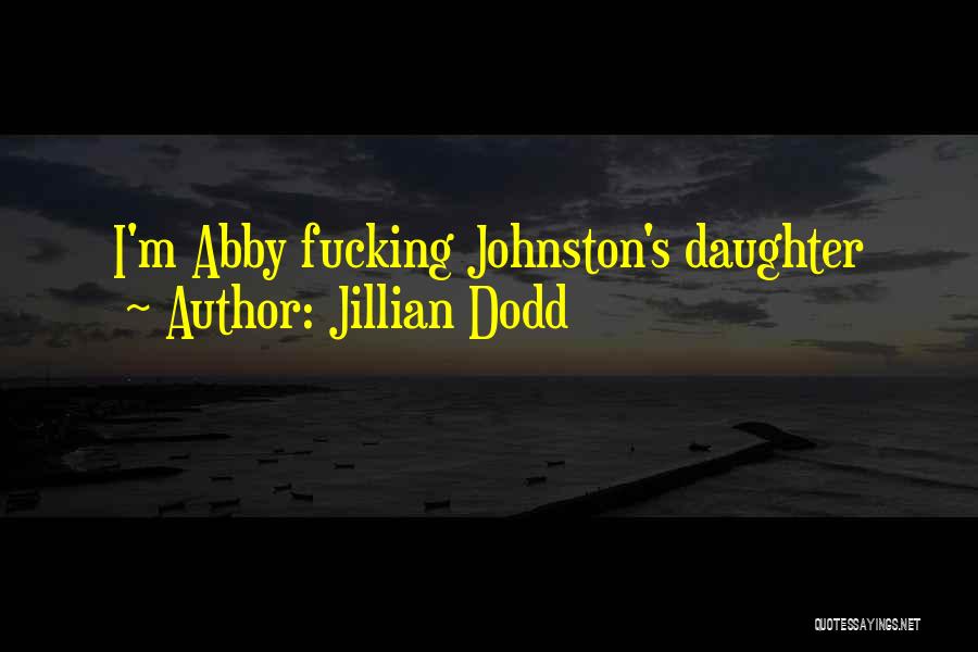 Jillian Dodd Quotes: I'm Abby Fucking Johnston's Daughter