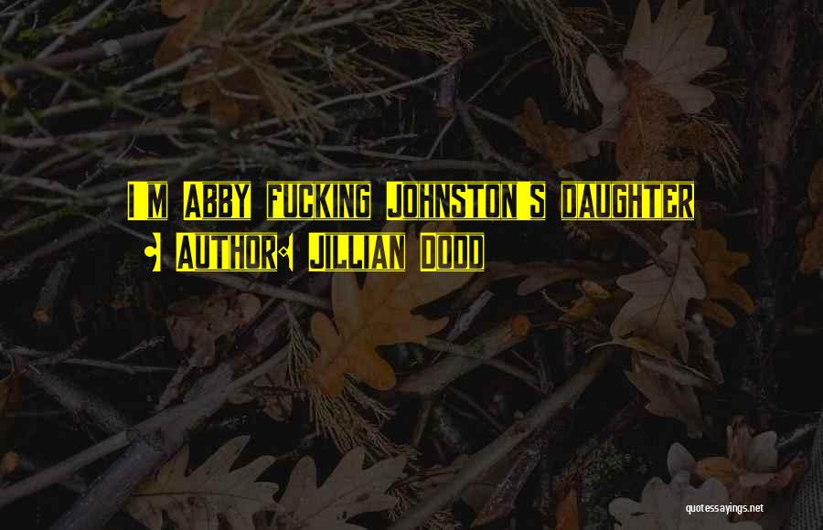 Jillian Dodd Quotes: I'm Abby Fucking Johnston's Daughter