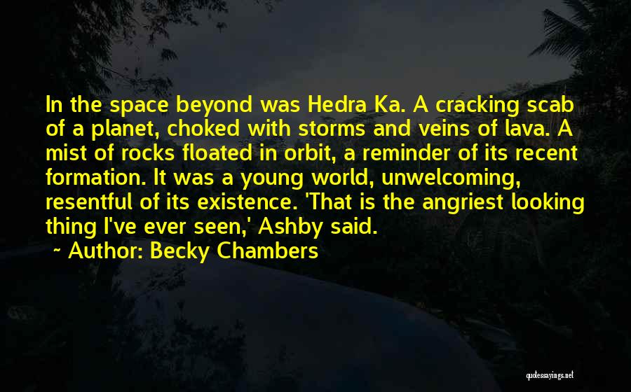 Becky Chambers Quotes: In The Space Beyond Was Hedra Ka. A Cracking Scab Of A Planet, Choked With Storms And Veins Of Lava.