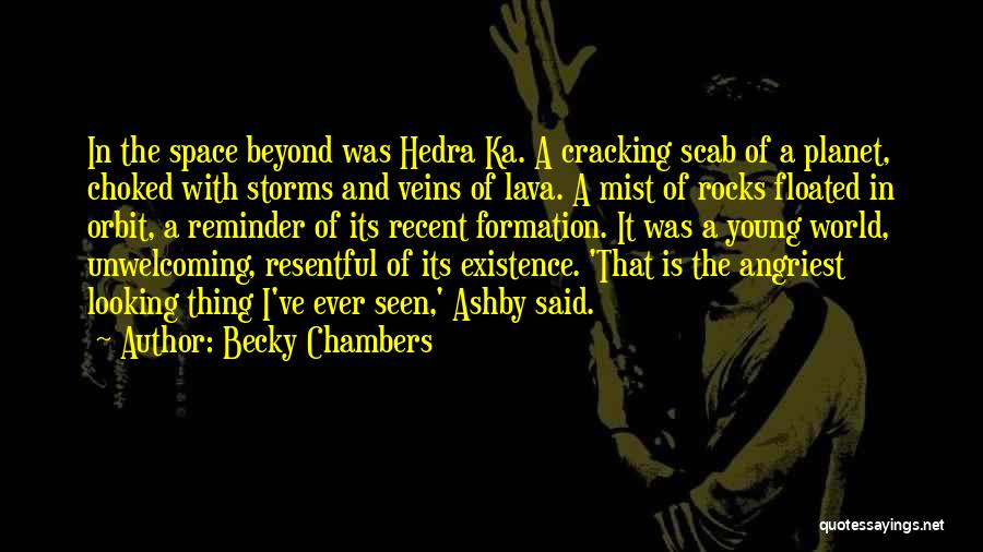 Becky Chambers Quotes: In The Space Beyond Was Hedra Ka. A Cracking Scab Of A Planet, Choked With Storms And Veins Of Lava.