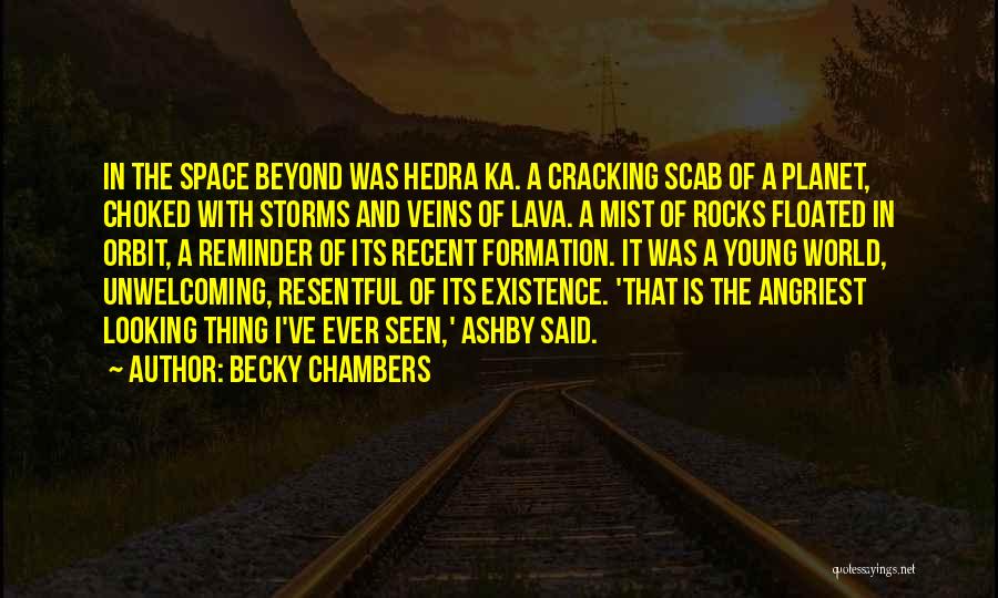 Becky Chambers Quotes: In The Space Beyond Was Hedra Ka. A Cracking Scab Of A Planet, Choked With Storms And Veins Of Lava.