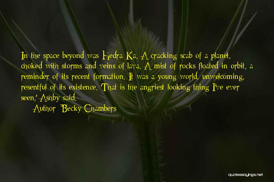 Becky Chambers Quotes: In The Space Beyond Was Hedra Ka. A Cracking Scab Of A Planet, Choked With Storms And Veins Of Lava.