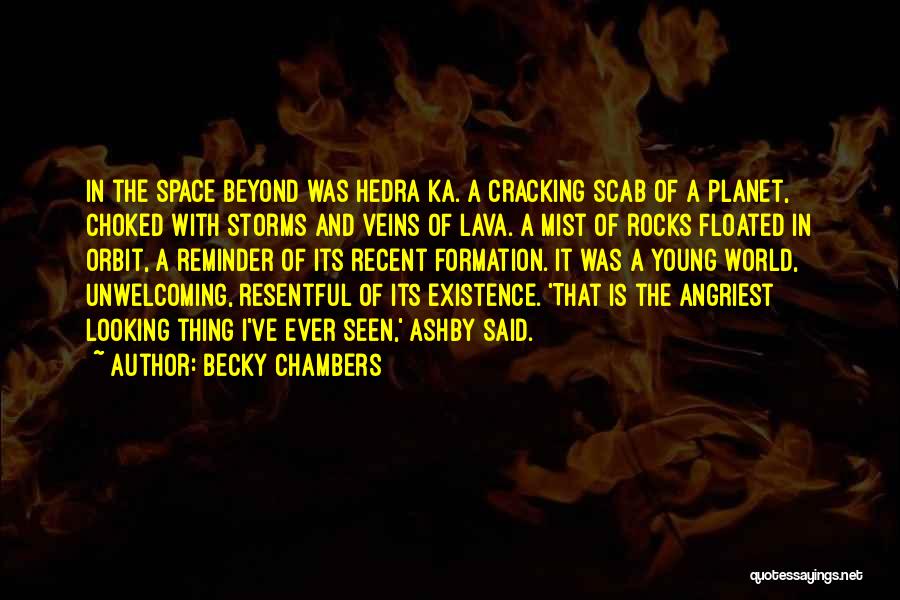 Becky Chambers Quotes: In The Space Beyond Was Hedra Ka. A Cracking Scab Of A Planet, Choked With Storms And Veins Of Lava.