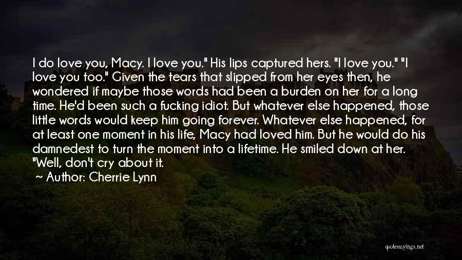 Cherrie Lynn Quotes: I Do Love You, Macy. I Love You. His Lips Captured Hers. I Love You. I Love You Too. Given