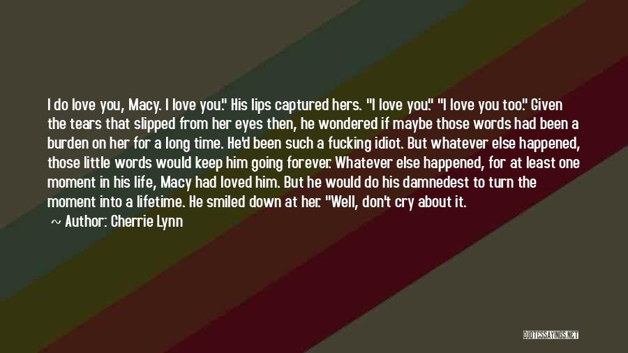 Cherrie Lynn Quotes: I Do Love You, Macy. I Love You. His Lips Captured Hers. I Love You. I Love You Too. Given