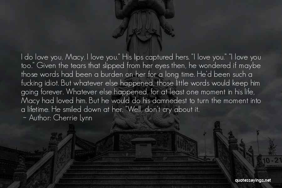 Cherrie Lynn Quotes: I Do Love You, Macy. I Love You. His Lips Captured Hers. I Love You. I Love You Too. Given