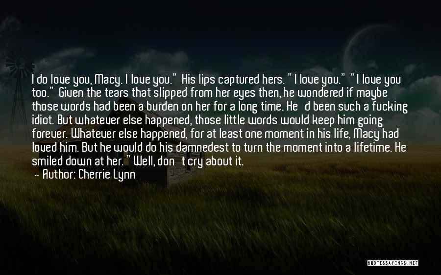 Cherrie Lynn Quotes: I Do Love You, Macy. I Love You. His Lips Captured Hers. I Love You. I Love You Too. Given