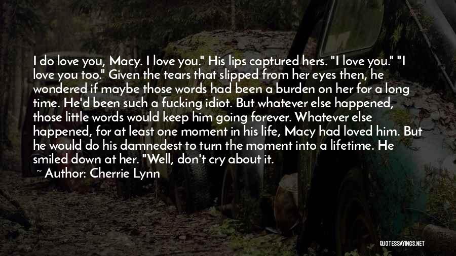 Cherrie Lynn Quotes: I Do Love You, Macy. I Love You. His Lips Captured Hers. I Love You. I Love You Too. Given