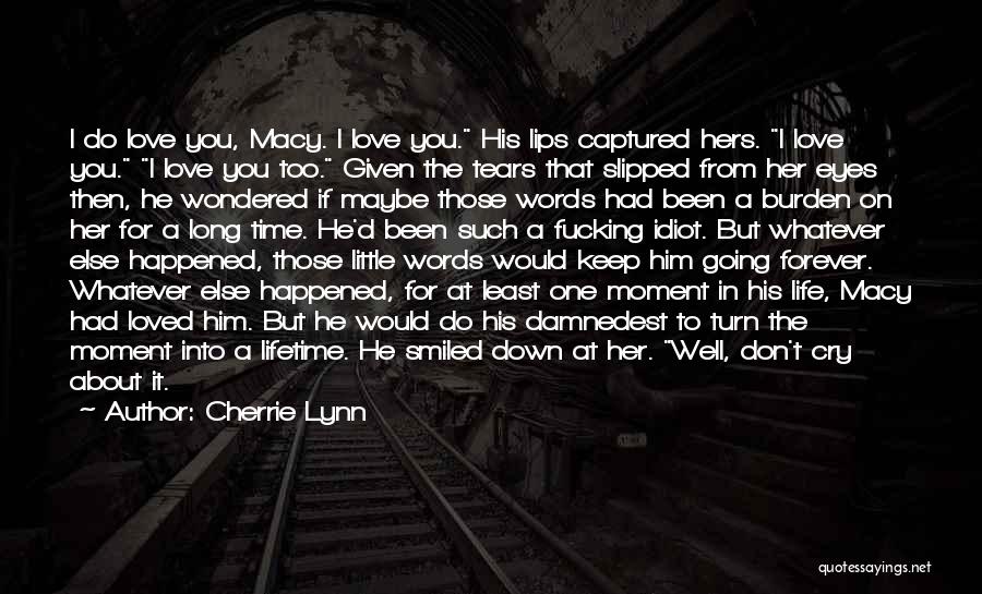 Cherrie Lynn Quotes: I Do Love You, Macy. I Love You. His Lips Captured Hers. I Love You. I Love You Too. Given