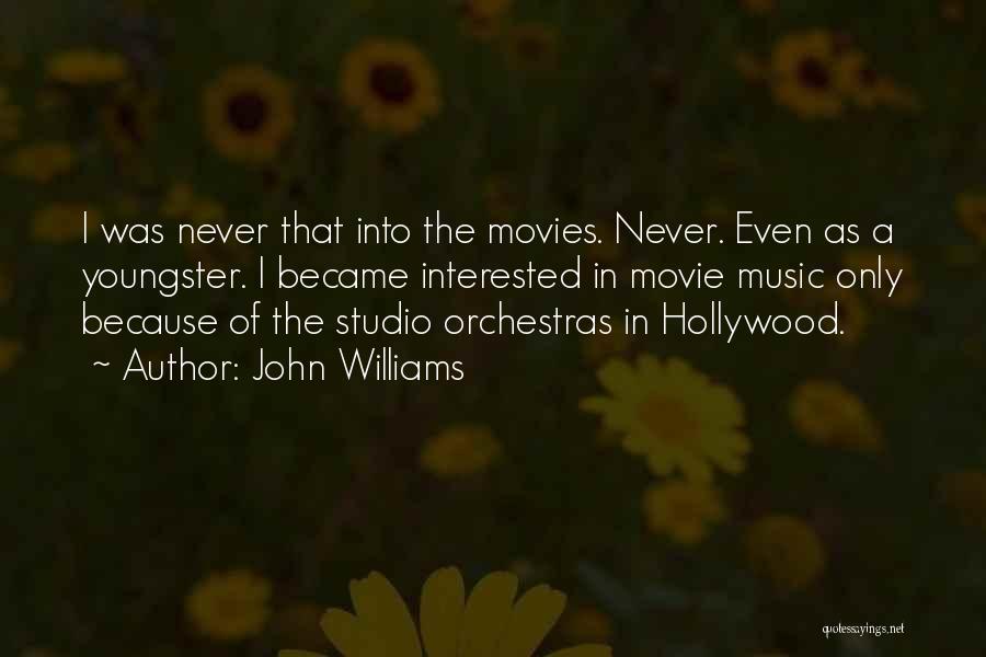 John Williams Quotes: I Was Never That Into The Movies. Never. Even As A Youngster. I Became Interested In Movie Music Only Because