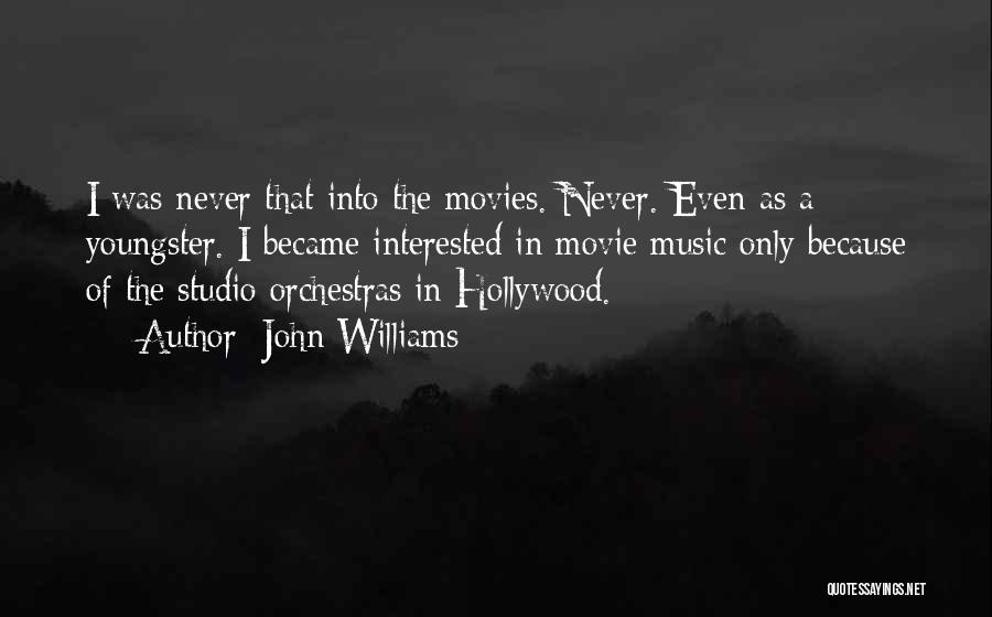 John Williams Quotes: I Was Never That Into The Movies. Never. Even As A Youngster. I Became Interested In Movie Music Only Because
