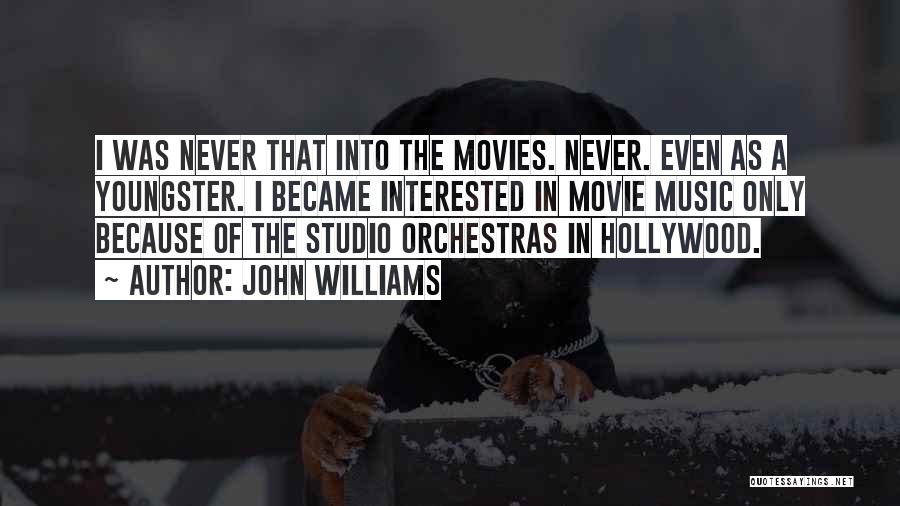 John Williams Quotes: I Was Never That Into The Movies. Never. Even As A Youngster. I Became Interested In Movie Music Only Because
