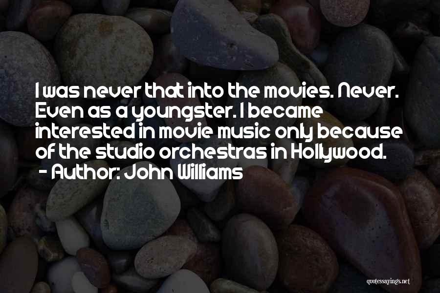 John Williams Quotes: I Was Never That Into The Movies. Never. Even As A Youngster. I Became Interested In Movie Music Only Because